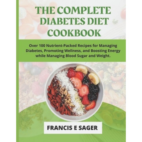 (영문도서) The Complete Diabetes Diet Cookbook: Over 100 Nutrient-Packed Recipes for Managing Diabetes ... Paperback, Independently Published, English, 9798878759373