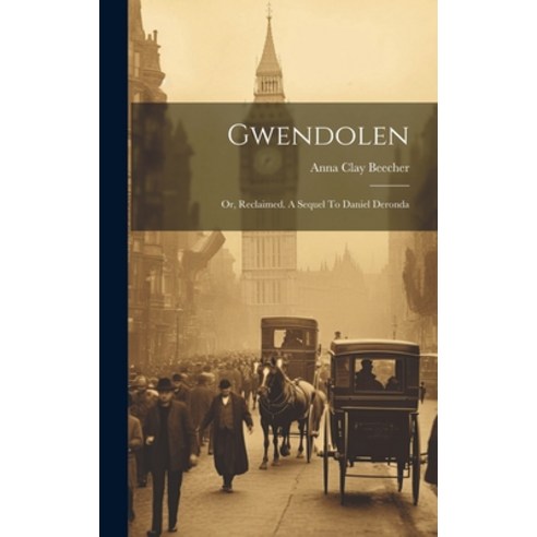 (영문도서) Gwendolen: Or Reclaimed. A Sequel To Daniel Deronda Hardcover, Legare Street Press, English, 9781020578656