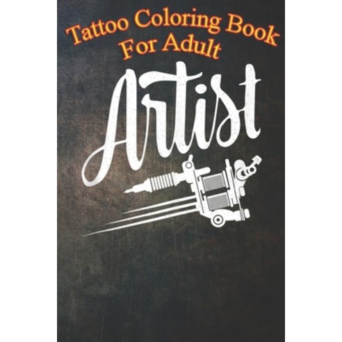 Tattoo Coloring Book For Adult: Love Tattoo Artist Tattoo Gun An Coloring Book For Relaxation with A... Paperback, Independently Published, English, 9798563469709