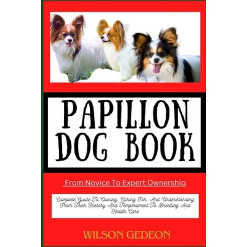 (영문도서) PAPILLON DOG BOOK From Novice To Expert Ownership: Complete ...