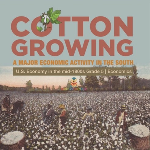 (영문도서) Cotton Growing: A Major Economic Activity in the South U.S. Economy in the mid-1800s Grade 5 ... Paperback, Biz Hub, English, 9781541960497