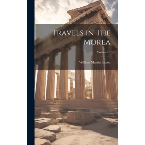 (영문도서) Travels in The Morea; Volume III Hardcover, Legare Street Press, English, 9781019855904