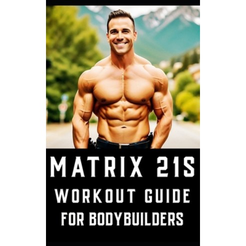 (영문도서) Matrix 21s Workout Guide for Bodybuilders: An all-encompassing fitness manual that revolution... Paperback, Independently Published, English, 9798871256480