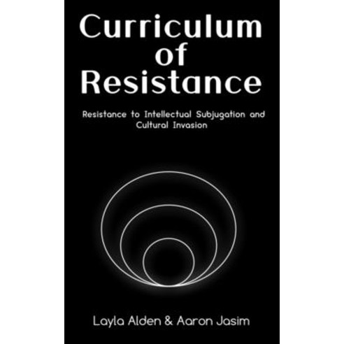Curriculum of Resistance: Resistance to Intellectual Subjugation and Cultural Invasion Paperback, Layla Alden & Aaron Jasim, English, 9781736405901