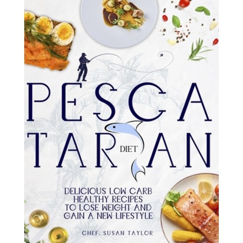Pescatarian Diet: Delicious Low Carb Healthy Recipes to Help You Lose Weight and Gain a New Lifestyle Paperback, Independently Published