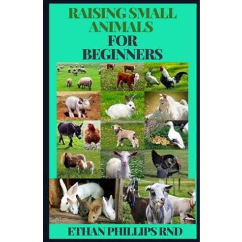 Raising Small Animals for Beginners: Everything You Need to Know About Raising Cows Sheep Chickens... Paperback, Independently Published