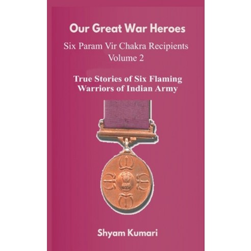 (영문도서) Our Great War Heroes: Seven Param Vir Chakra Recipients - Vol 2 (True Stories of Seven Flamin... Hardcover, Vij Books India, English, 9789390439737