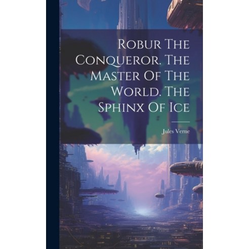 (영문도서) Robur The Conqueror. The Master Of The World. The Sphinx Of Ice Hardcover, Legare Street Press, English, 9781019402849