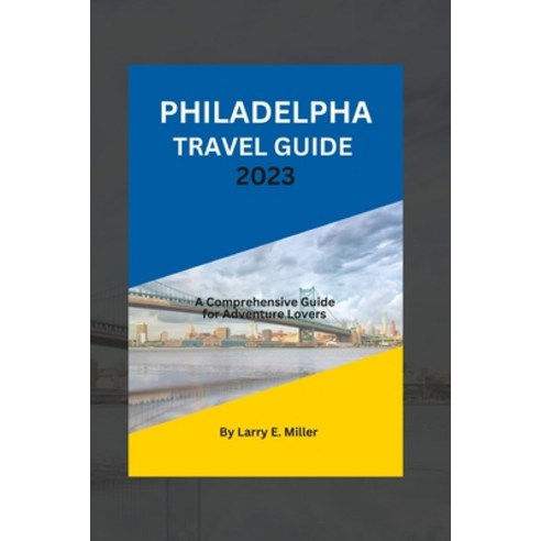(영문도서) Philadelphia Travel Guide 2023: A Comprehensive Guide for Adventure Lovers Paperback, Independently Published, English, 9798388423153