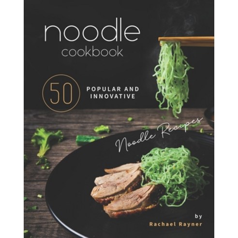 Noodle Cookbook: 50 Popular and Innovative Noodle Recipes Paperback, Independently Published, English, 9798558037302