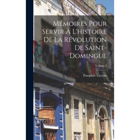 (영문도서) Mémoires Pour Servir À L''histoire De La Révolution De Saint-Domingue; Volume 2 Hardcover, Legare Street Press, English, 9781016569934