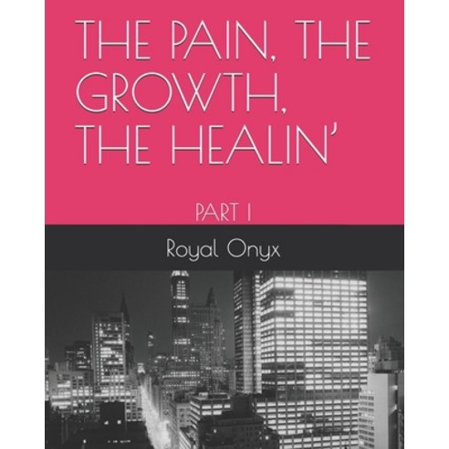 The Pain the Growth the Healin'': Part I Paperback, Independently Published, English, 9798585736629