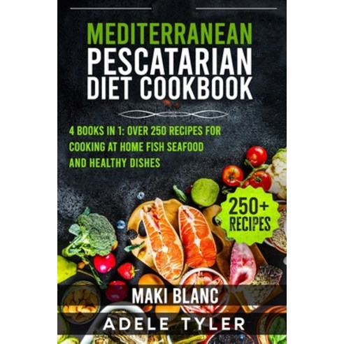 (영문도서) Mediterranean Pescatarian Diet Cookbook: 4 Books in 1: Over 250 Recipes For Cooking At Home F... Paperback, Independently Published, English, 9798527866674