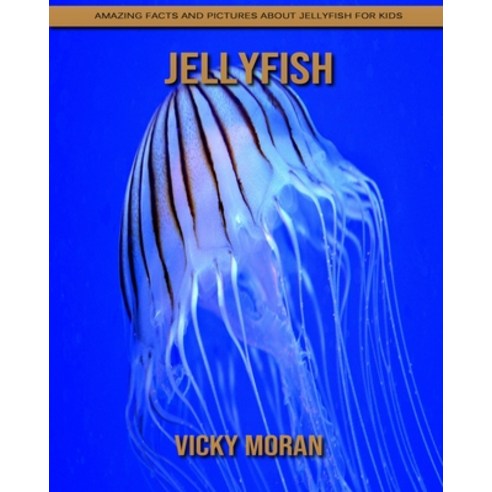 Jellyfish: Amazing Facts and Pictures about Jellyfish for Kids Paperback, Independently Published