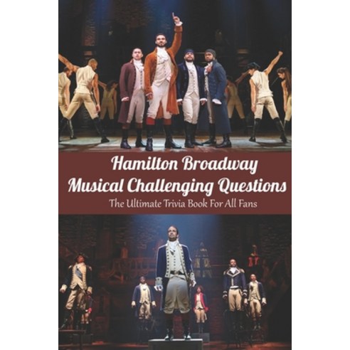 Hamilton Broadway Musical Challenging Questions: The Ultimate Trivia ...