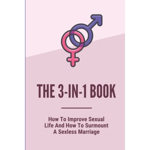 (영문도서) The 3-In-1 Book: How To Improve Sexual Life And How To Surmount A Sexless Marriage: Sexual Go... Paperback, Independently Published, English, 9798533061162