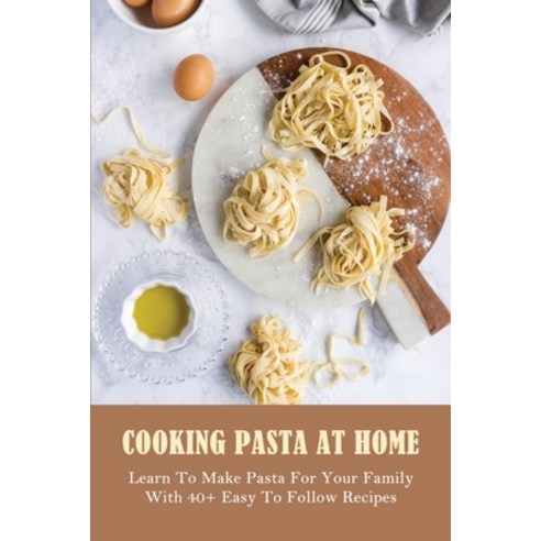 (영문도서) Cooking Pasta At Home: Learn To Make Pasta For Your Family With 40+ Easy To Follow Recipes: P... Paperback, Independently Published, English, 9798528493541