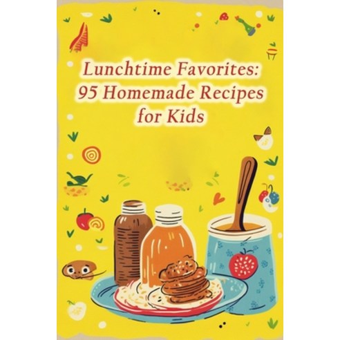 (영문도서) Lunchtime Favorites: 95 Homemade Recipes for Kids Paperback, Independently Published, English, 9798866973682