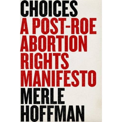 (영문도서) Choices: A Post-Roe Abortion Rights Manifesto Hardcover, Skyhorse Publishing, English, 9781510776791