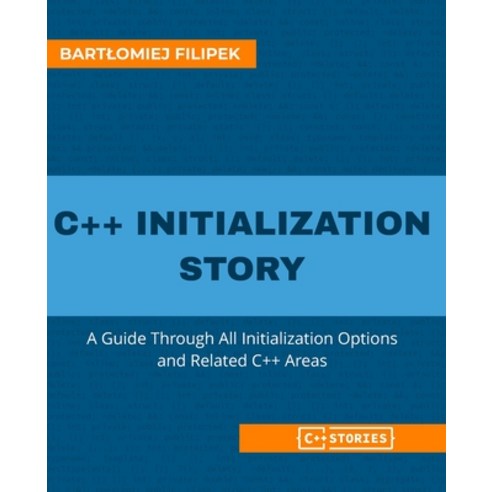 (영문도서) C++ Initialization Story: A Guide Through All Initialization Options and Related C++ Areas Paperback, Independently Published, English, 9798371581426
