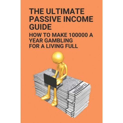 (영문도서) The Ultimate Passive Income Guide: How To Make 100000 A Year Gambling For A Living Full: Simp... Paperback, Independently Published, English, 9798527816914