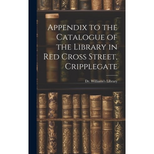(영문도서) Appendix to the Catalogue of the Library in Red Cross Street Cripplegate Hardcover, Legare Street Press, English, 9781020830457