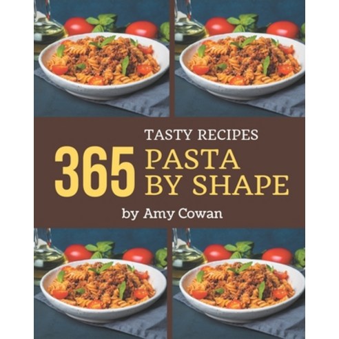 365 Tasty Pasta by Shape Recipes: Best-ever Pasta by Shape Cookbook for Beginners Paperback, Independently Published, English, 9798567584835