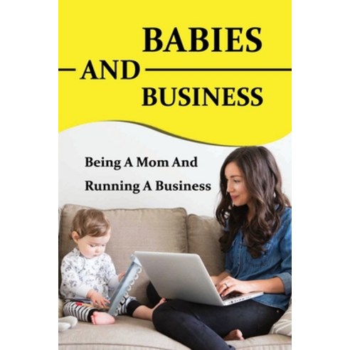 (영문도서) Babies And Business: Being A Mom And Running A Business: Business Tips For Mom Paperback, Independently Published, English, 9798480532616