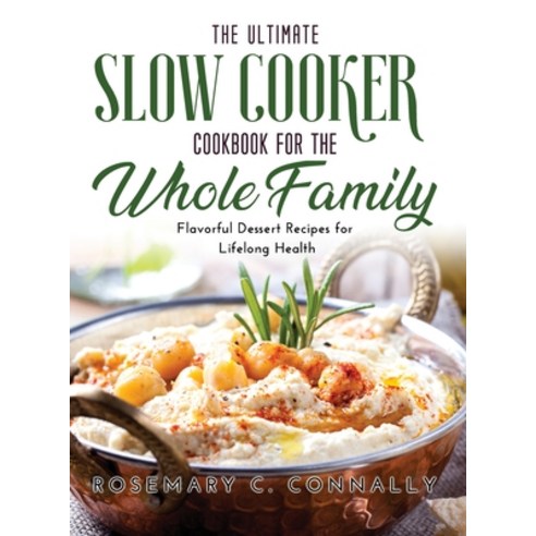 (영문도서) The Ultimate Slow Cooker Cookbook for the Whole Family: Flavorful Dessert Recipes for Lifelon... Hardcover, Rosemary C. Connally, English, 9781483455044
