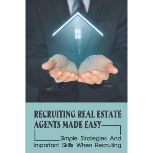 (영문도서) Recruiting Real Estate Agents Made Easy: Simple Strategies And Important Skills When Recruiti... Paperback, Independently Published, English, 9798547229763