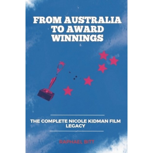 (영문도서) From Australia to Award winnings: The Complete Nicole Kidman Film Legacy Paperback, Independently Published, English, 9798324437176