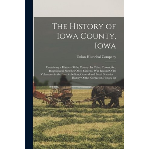 (영문도서) The History of Iowa County Iowa: Containing a History Of the County Its Cities Towns &c. ... Paperback, Legare Street Press, English, 9781016573160