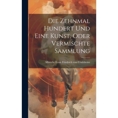 (영문도서) Die Zehnmal Hundert Und Eine Kunst Oder Vermischte Sammlung Hardcover, Legare Street Press, English, 9781020543074