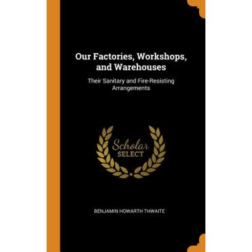 (영문도서) Our Factories Workshops and Warehouses: Their Sanitary and Fire-Resisting Arrangements Hardcover, Franklin Classics, English, 9780341845591