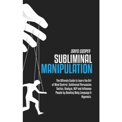 Subliminal Manipulation: The Ultimate Guide to Learn the Art of Mind Control. Subliminal Persuasion ... Hardcover, David Cooper, English, 9781801863469