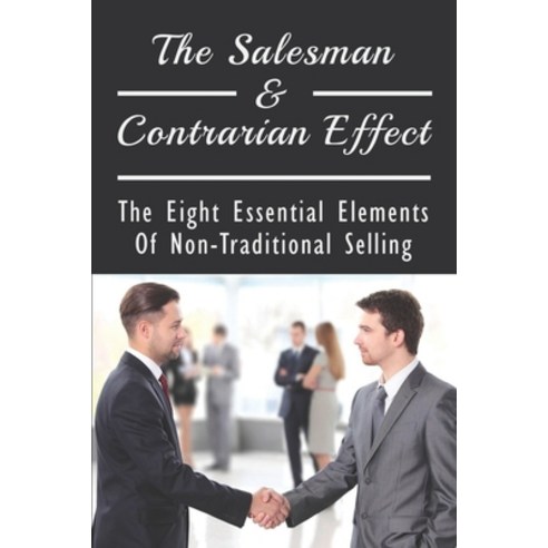 (영문도서) The Salesman & Contrarian Effect: The Eight Essential Elements Of Non-Traditional Selling: Pa... Paperback, Independently Published, English, 9798533784078