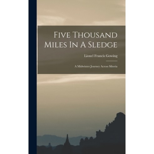 (영문도서) Five Thousand Miles In A Sledge: A Midwinter Journey Across Siberia Hardcover, Legare Street Press, English, 9781018191126