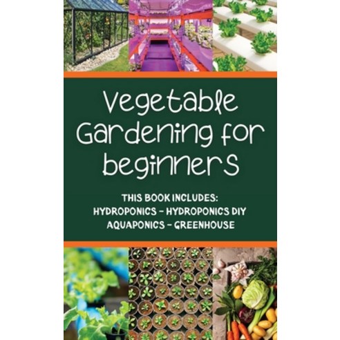 (영문도서) Vegetable gardening for beginners: This Book Includes: Hydroponics - Hydroponics DIY - Aquapo... Hardcover, Amsp, English, 9781914925016
