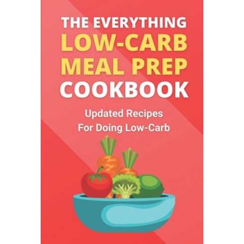 (영문도서) The Everything Low-Carb Meal Prep Cookbook: Updated Recipes For Doing Low-Carb: Low Carb Diet... Paperback, Independently Published, English, 9798475251980