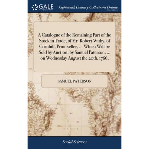 (영문도서) A Catalogue of the Remaining Part of the Stock in Trade of Mr. Robert Withy of Cornhill Pr... Hardcover, Gale Ecco, Print Editions, English, 9781385161975