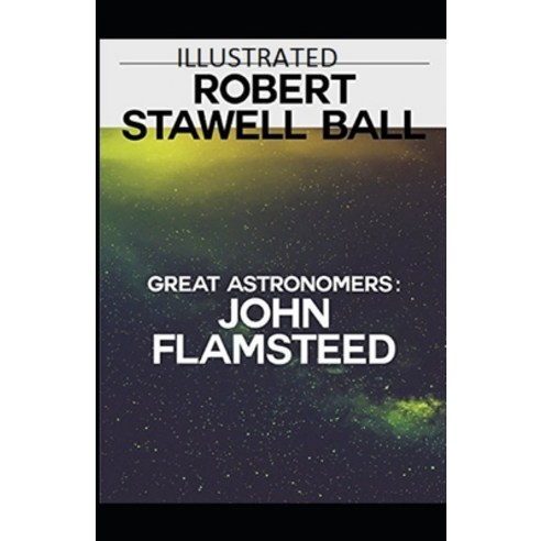 Great Astronomers: John Flamsteed Illustrated Paperback, Independently Published, English, 9798747718197
