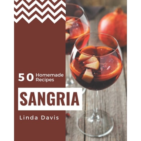 50 Homemade Sangria Recipes: A Sangria Cookbook You Won''t be Able to Put Down Paperback, Independently Published