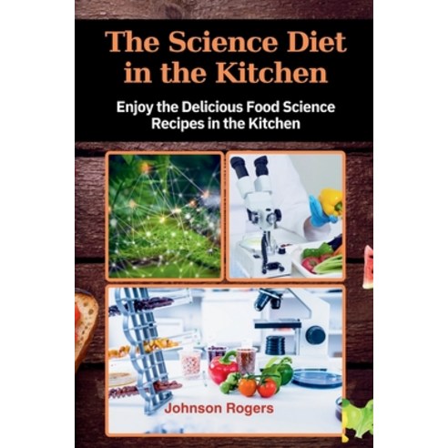 (영문도서) The Science Diet in the Kitchen: Enjoy the delicious food Science recipes in the Kitchen Paperback, Independently Published, English, 9798878631457