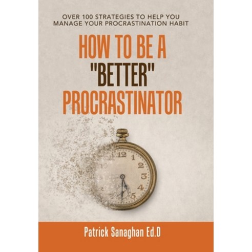 (영문도서) How to Be a "Better" Procrastinator: Over 100 Strategies to Help You Manage Your Procrastinat... Hardcover, Authorhouse, English, 9781665524964