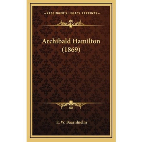 Archibald Hamilton (1869) Hardcover, Kessinger Publishing