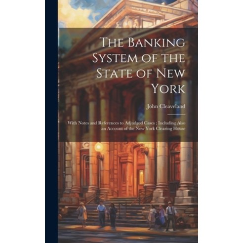 (영문도서) The Banking System of the State of New York: With Notes and References to Adjudged Cases; Inc... Hardcover, Legare Street Press, English, 9781019881637