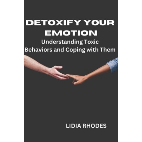 (영문도서) Detoxify Your Emotion: Understanding Toxic Behaviors and Coping with Them Paperback, Independently Published, English, 9798388403209