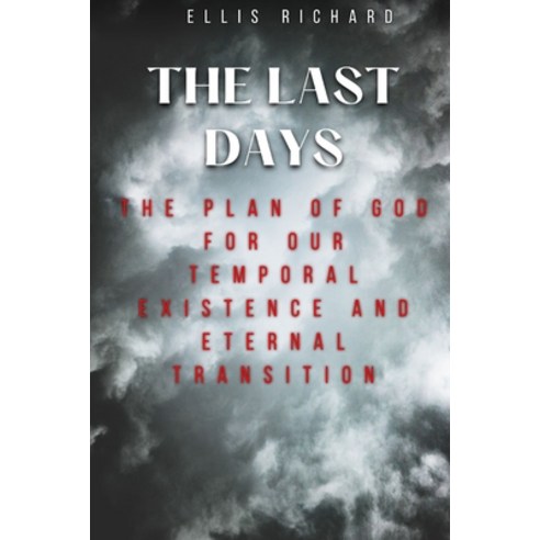 (영문도서) The Last Days: The Plan Of God for Our Temporal Existence and Eternal Transition Paperback, Independently Published, English, 9798322902911