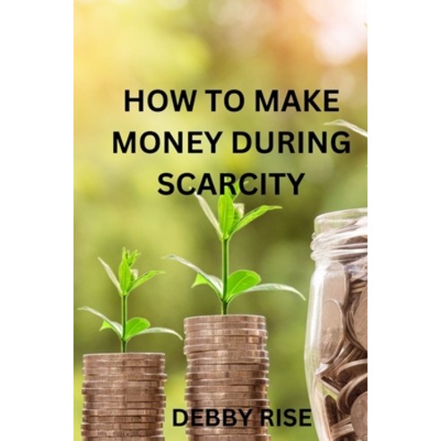 (영문도서) How to Make Money During Scarcity Paperback, Independently Published, English, 9798859500567