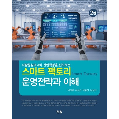 사람중심의 4차 산업혁명을 선도하는 스마트 팩토리 운영전략과 이해, 한올, 박경록이상진박종찬김성희
